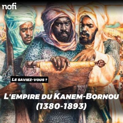  La Révolte du Kanem-Bornou: Un Souffle d'Insurrection contre le Joug Majeur et l'Oppression Économique